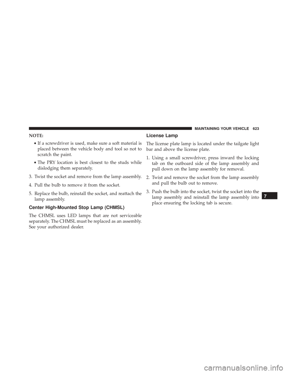 Ram Cargo Van 2015  Owners Manual NOTE:•If a screwdriver is used, make sure a soft material is
placed between the vehicle body and tool so not to
scratch the paint.
• The PRY location is best closest to the studs while
dislodging 