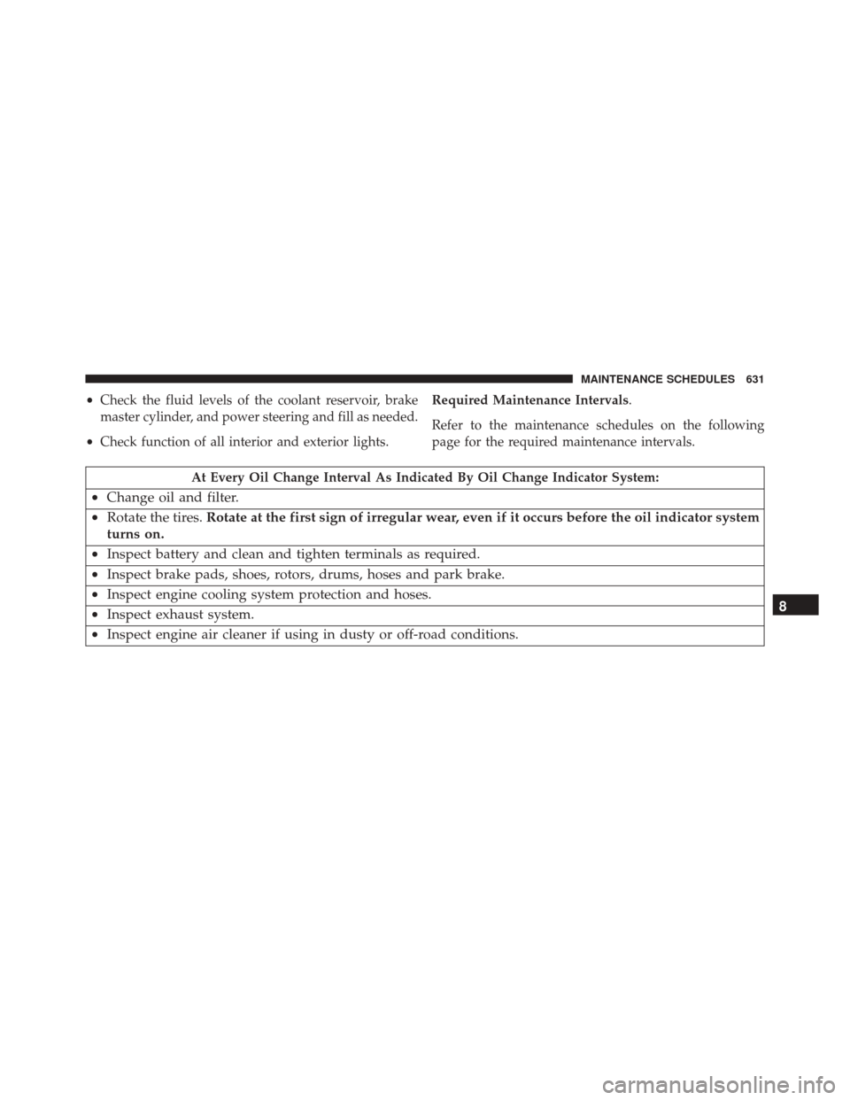 Ram Cargo Van 2015  Owners Manual •Check the fluid levels of the coolant reservoir, brake
master cylinder, and power steering and fill as needed.
• Check function of all interior and exterior lights. Required Maintenance Intervals