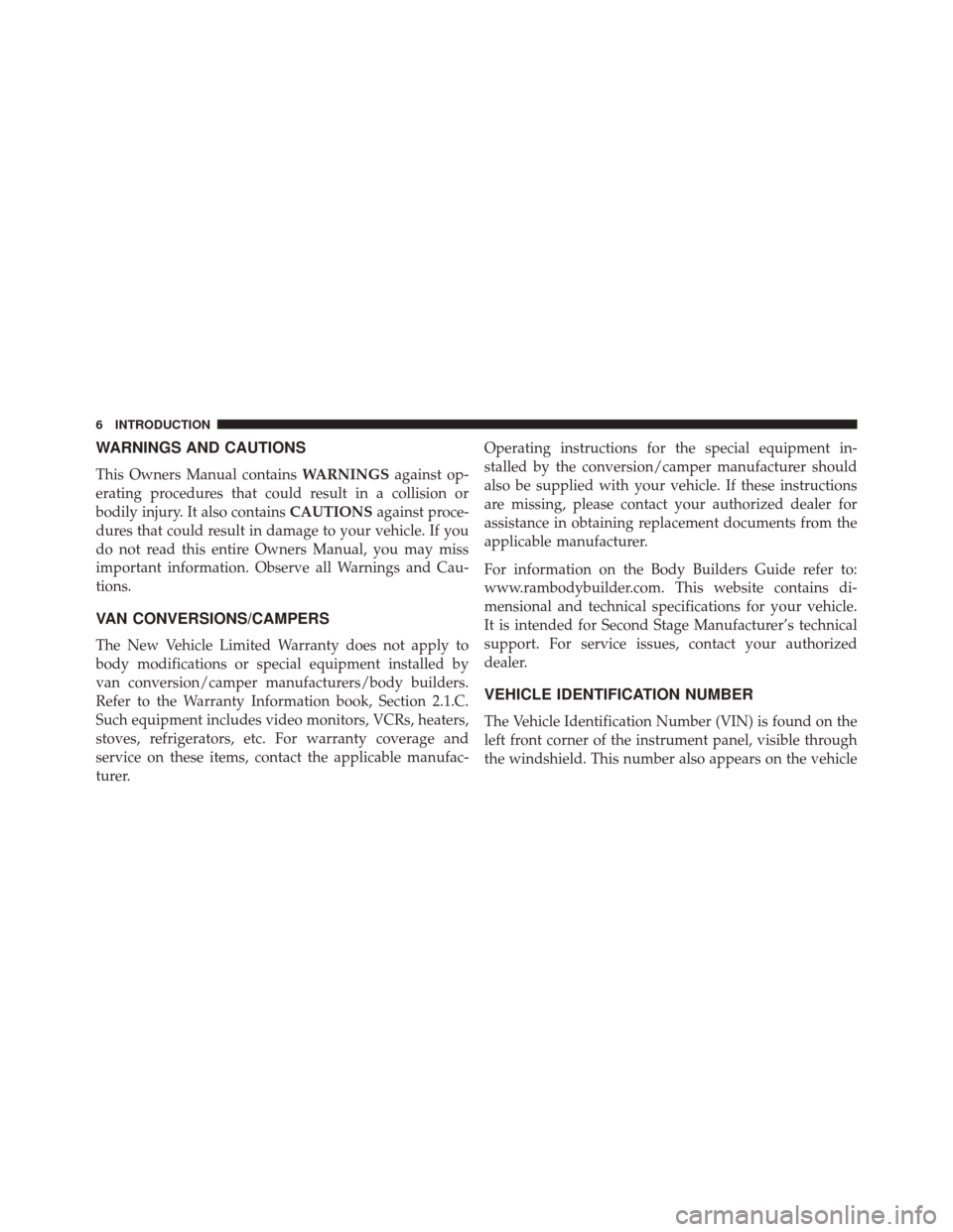 Ram Cargo Van 2015  Owners Manual WARNINGS AND CAUTIONS
This Owners Manual containsWARNINGSagainst op-
erating procedures that could result in a collision or
bodily injury. It also contains CAUTIONSagainst proce-
dures that could resu