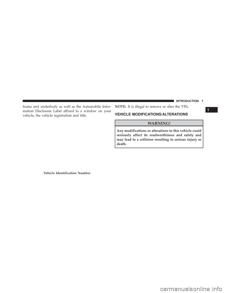 Ram Cargo Van 2015  Owners Manual frame and underbody as well as the Automobile Infor-
mation Disclosure Label affixed to a window on your
vehicle, the vehicle registration and title.NOTE:
It is illegal to remove or alter the VIN.
VEH