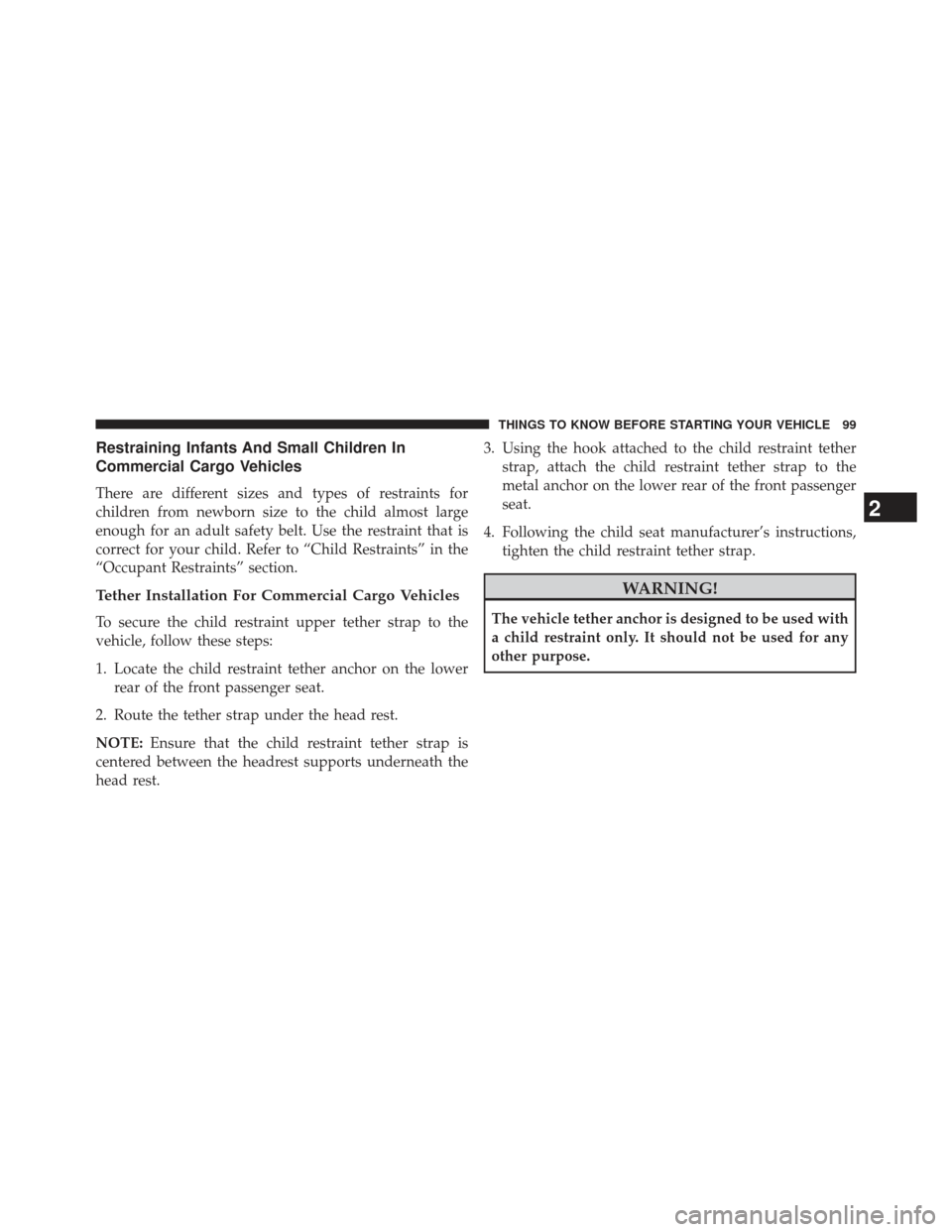 Ram Cargo Van 2014  Owners Manual Restraining Infants And Small Children In
Commercial Cargo Vehicles
There are different sizes and types of restraints for
children from newborn size to the child almost large
enough for an adult safet