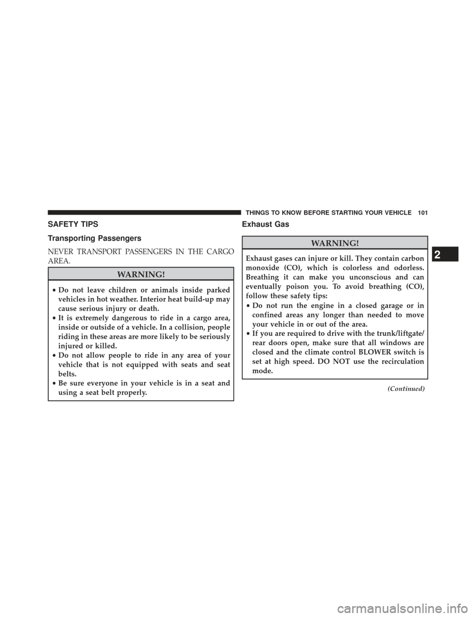 Ram Cargo Van 2014  Owners Manual SAFETY TIPS
Transporting Passengers
NEVER TRANSPORT PASSENGERS IN THE CARGO
AREA.
WARNING!
•Do not leave children or animals inside parked
vehicles in hot weather. Interior heat build-up may
cause s