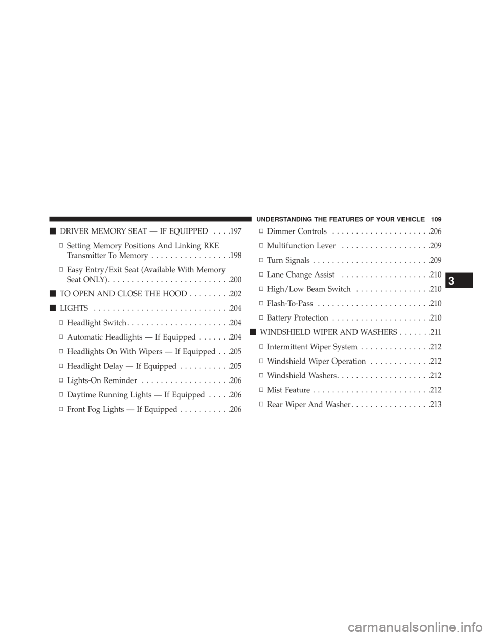 Ram Cargo Van 2014  Owners Manual DRIVER MEMORY SEAT — IF EQUIPPED . . . .197
▫ Setting Memory Positions And Linking RKE
Transmitter To Memory .................198
▫ Easy Entry/Exit Seat (Available With Memory
Seat ONLY) ......