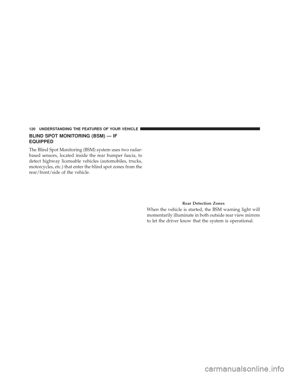 Ram Cargo Van 2014  Owners Manual BLIND SPOT MONITORING (BSM) — IF
EQUIPPED
The Blind Spot Monitoring (BSM) system uses two radar-
based sensors, located inside the rear bumper fascia, to
detect highway licensable vehicles (automobi