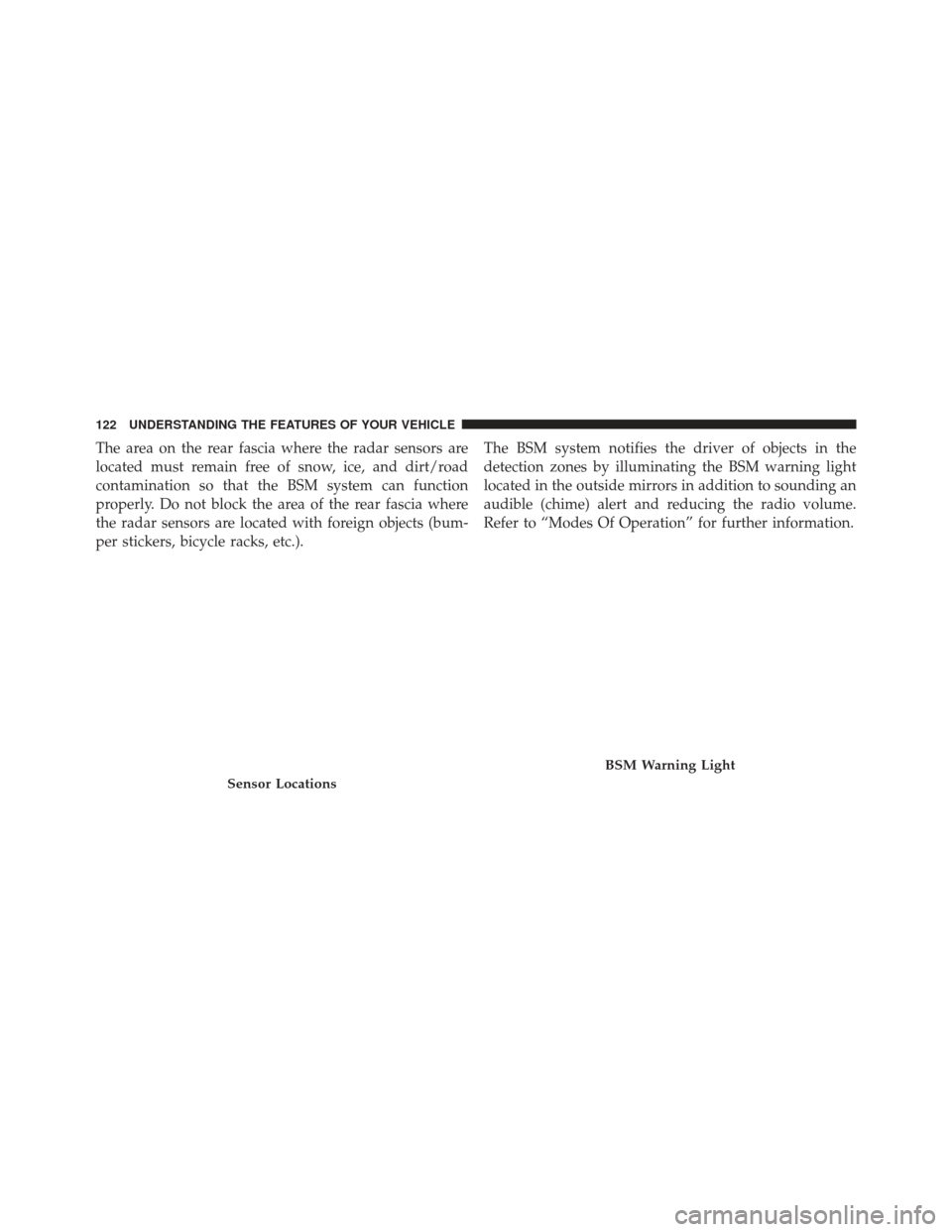 Ram Cargo Van 2014  Owners Manual The area on the rear fascia where the radar sensors are
located must remain free of snow, ice, and dirt/road
contamination so that the BSM system can function
properly. Do not block the area of the re
