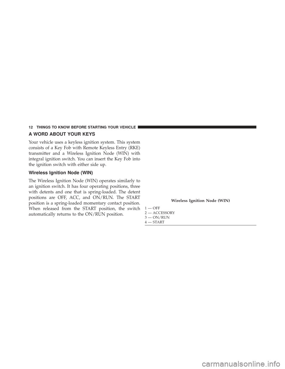 Ram Cargo Van 2014 User Guide A WORD ABOUT YOUR KEYS
Your vehicle uses a keyless ignition system. This system
consists of a Key Fob with Remote Keyless Entry (RKE)
transmitter and a Wireless Ignition Node (WIN) with
integral ignit