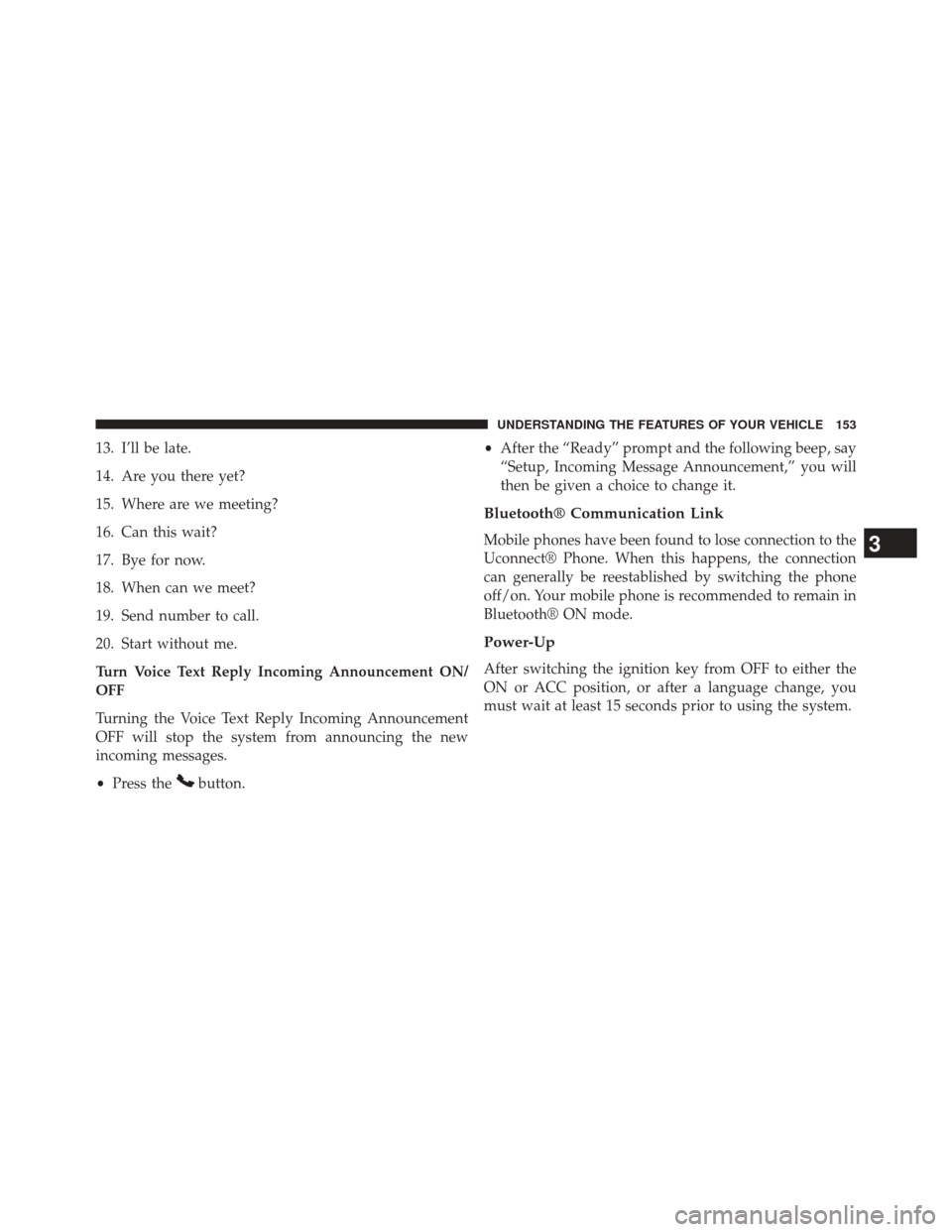 Ram Cargo Van 2014 Owners Manual 13. I’ll be late.
14. Are you there yet?
15. Where are we meeting?
16. Can this wait?
17. Bye for now.
18. When can we meet?
19. Send number to call.
20. Start without me.
Turn Voice Text Reply Inco Ram Cargo Van 2014 Owners Manual 13. I’ll be late.
14. Are you there yet?
15. Where are we meeting?
16. Can this wait?
17. Bye for now.
18. When can we meet?
19. Send number to call.
20. Start without me.
Turn Voice Text Reply Inco