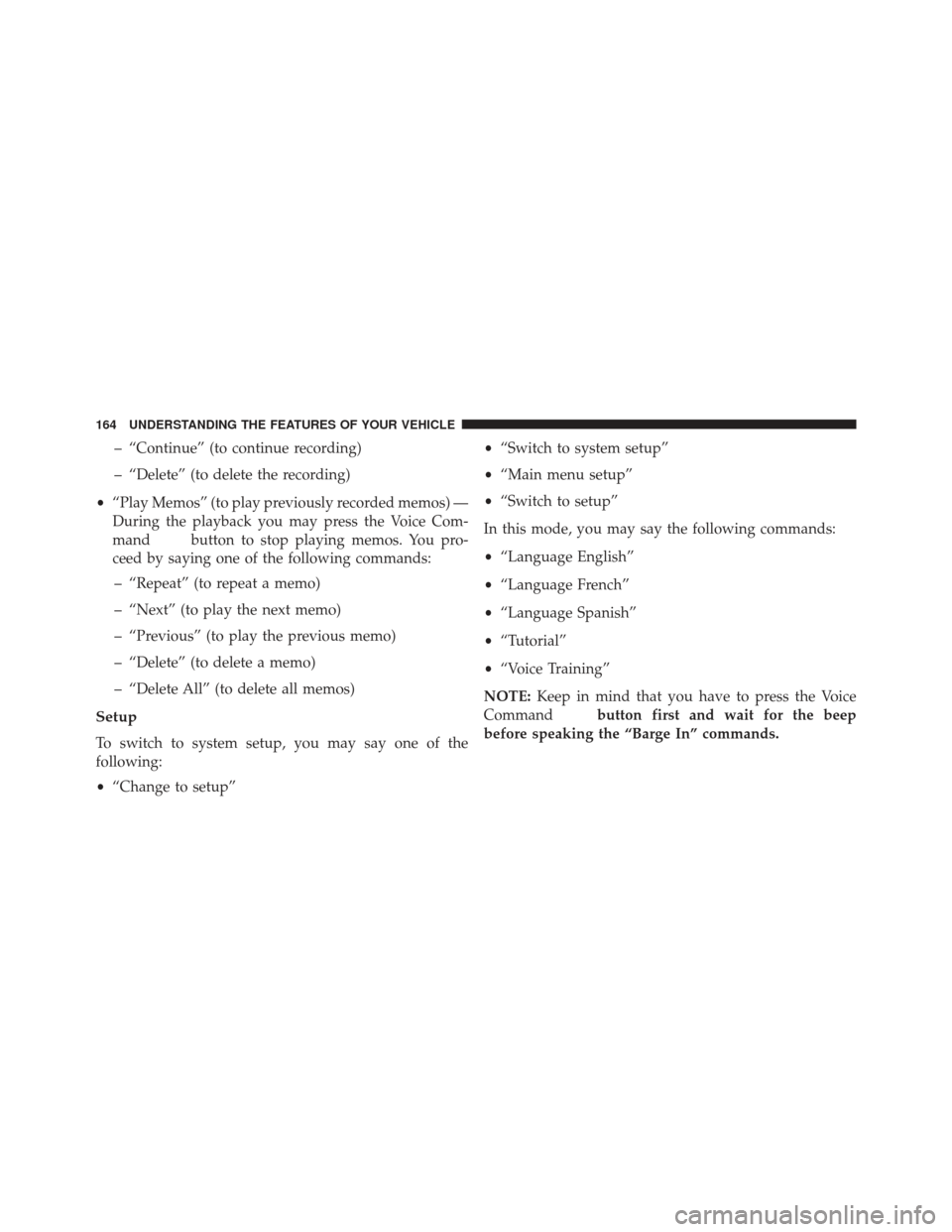 Ram Cargo Van 2014 Owners Manual – “Continue” (to continue recording)
– “Delete” (to delete the recording)
• “Play Memos” (to play previously recorded memos) —
During the playback you may press the Voice Com-
mand Ram Cargo Van 2014 Owners Manual – “Continue” (to continue recording)
– “Delete” (to delete the recording)
• “Play Memos” (to play previously recorded memos) —
During the playback you may press the Voice Com-
mand