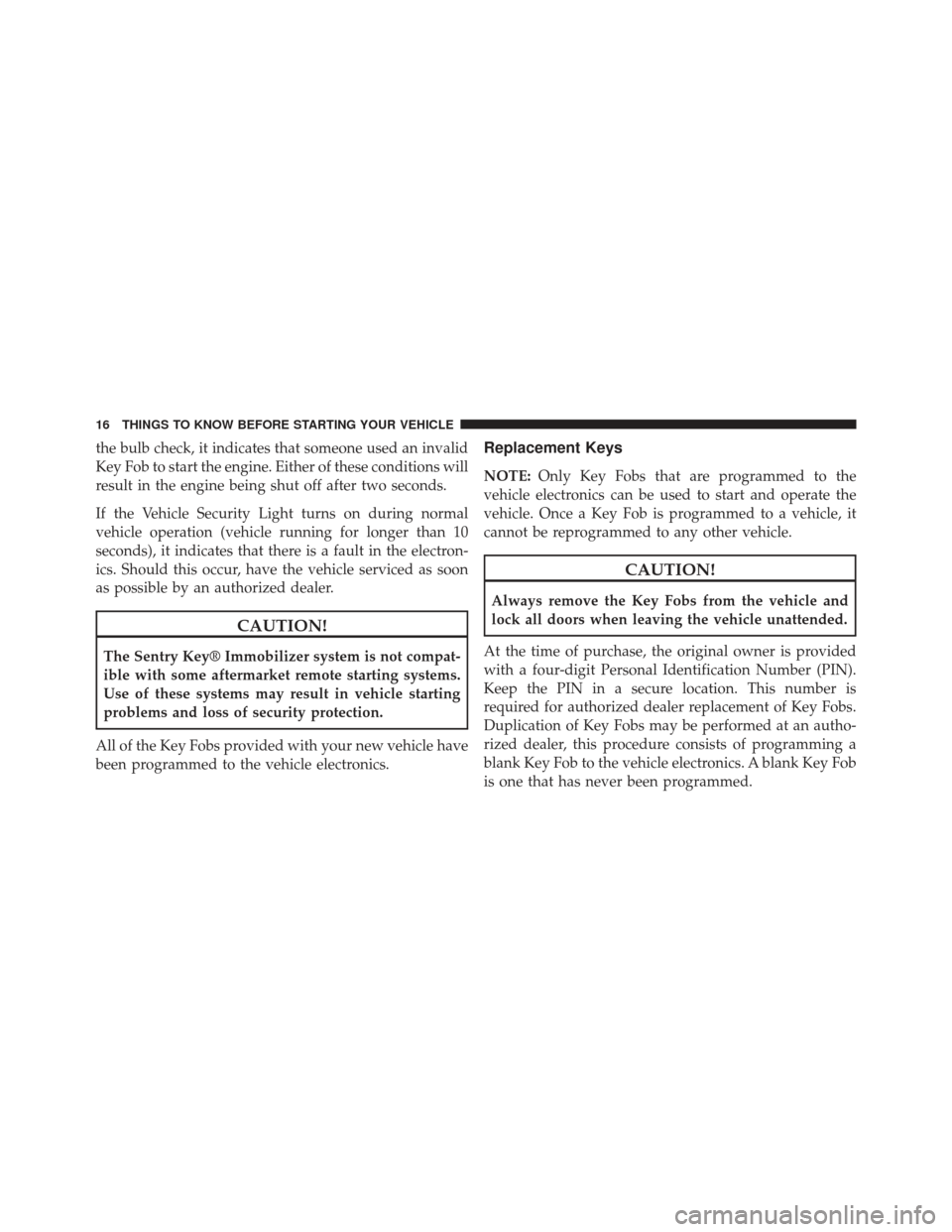 Ram Cargo Van 2014  Owners Manual the bulb check, it indicates that someone used an invalid
Key Fob to start the engine. Either of these conditions will
result in the engine being shut off after two seconds.
If the Vehicle Security Li