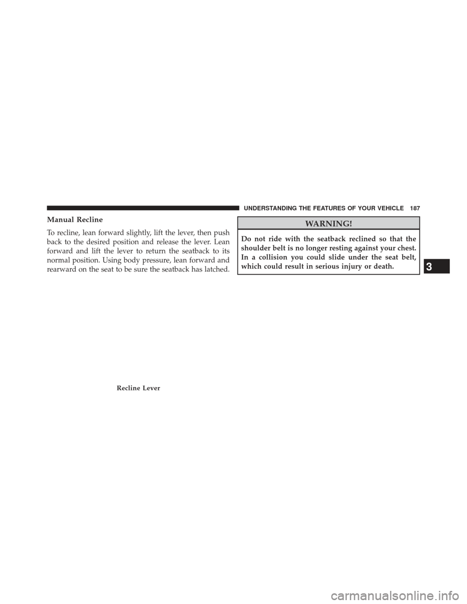 Ram Cargo Van 2014  Owners Manual Manual Recline
To recline, lean forward slightly, lift the lever, then push
back to the desired position and release the lever. Lean
forward and lift the lever to return the seatback to its
normal pos