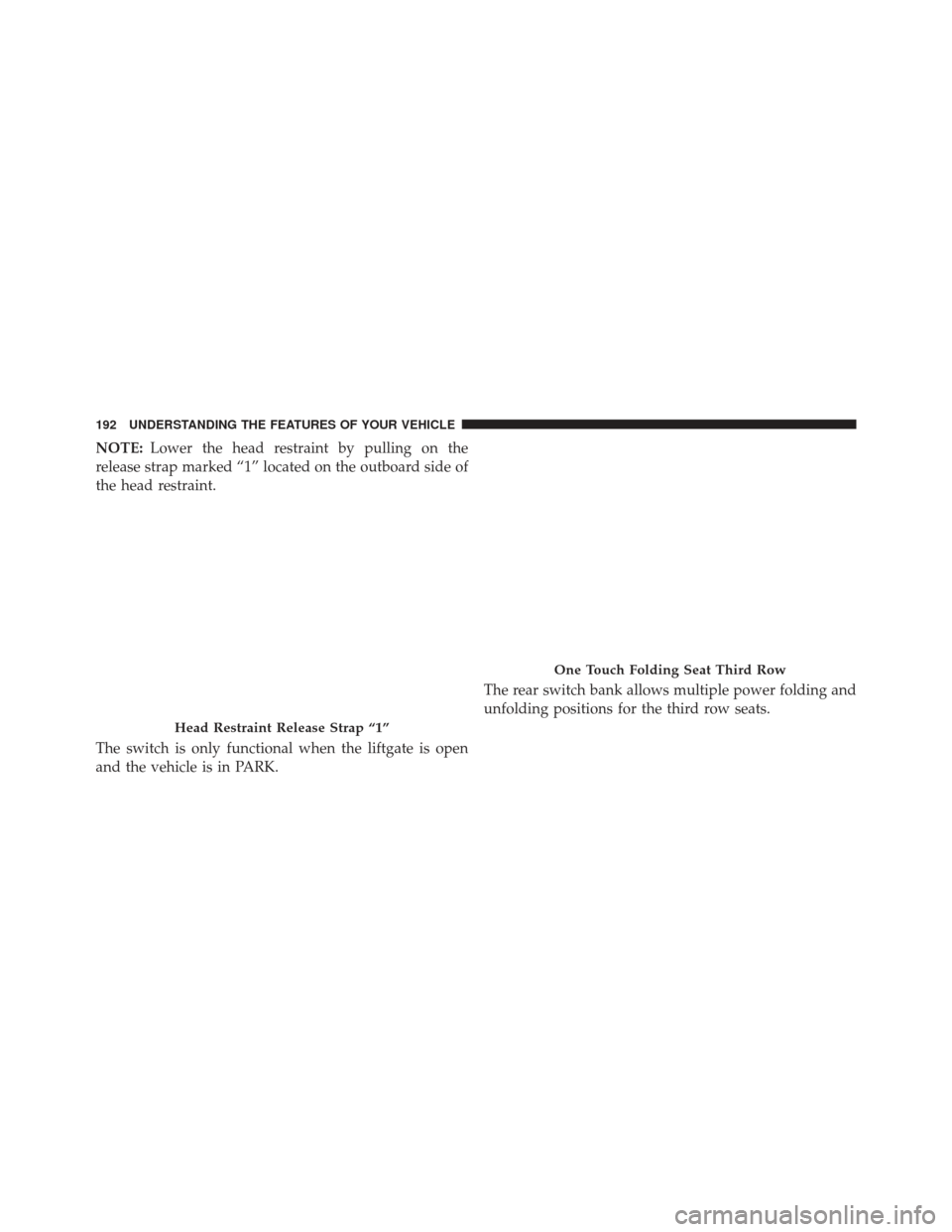 Ram Cargo Van 2014  Owners Manual NOTE:Lower the head restraint by pulling on the
release strap marked “1” located on the outboard side of
the head restraint.
The switch is only functional when the liftgate is open
and the vehicle