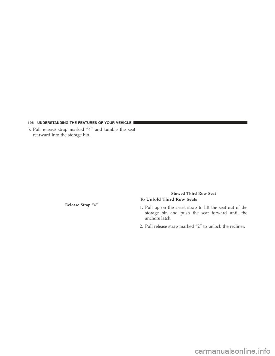 Ram Cargo Van 2014  Owners Manual 5. Pull release strap marked “4” and tumble the seatrearward into the storage bin.
To Unfold Third Row Seats
1. Pull up on the assist strap to lift the seat out of thestorage bin and push the seat