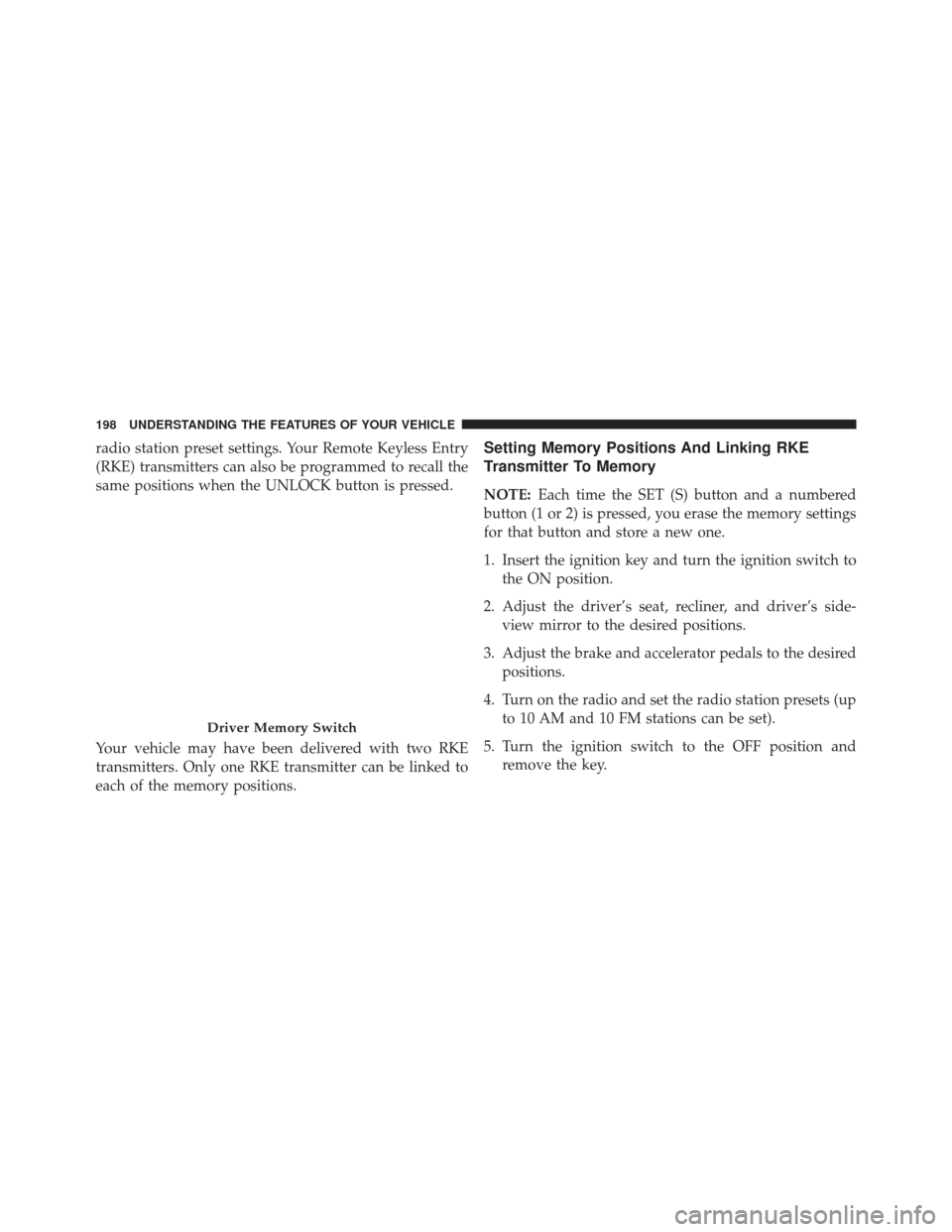 Ram Cargo Van 2014  Owners Manual radio station preset settings. Your Remote Keyless Entry
(RKE) transmitters can also be programmed to recall the
same positions when the UNLOCK button is pressed.
Your vehicle may have been delivered 