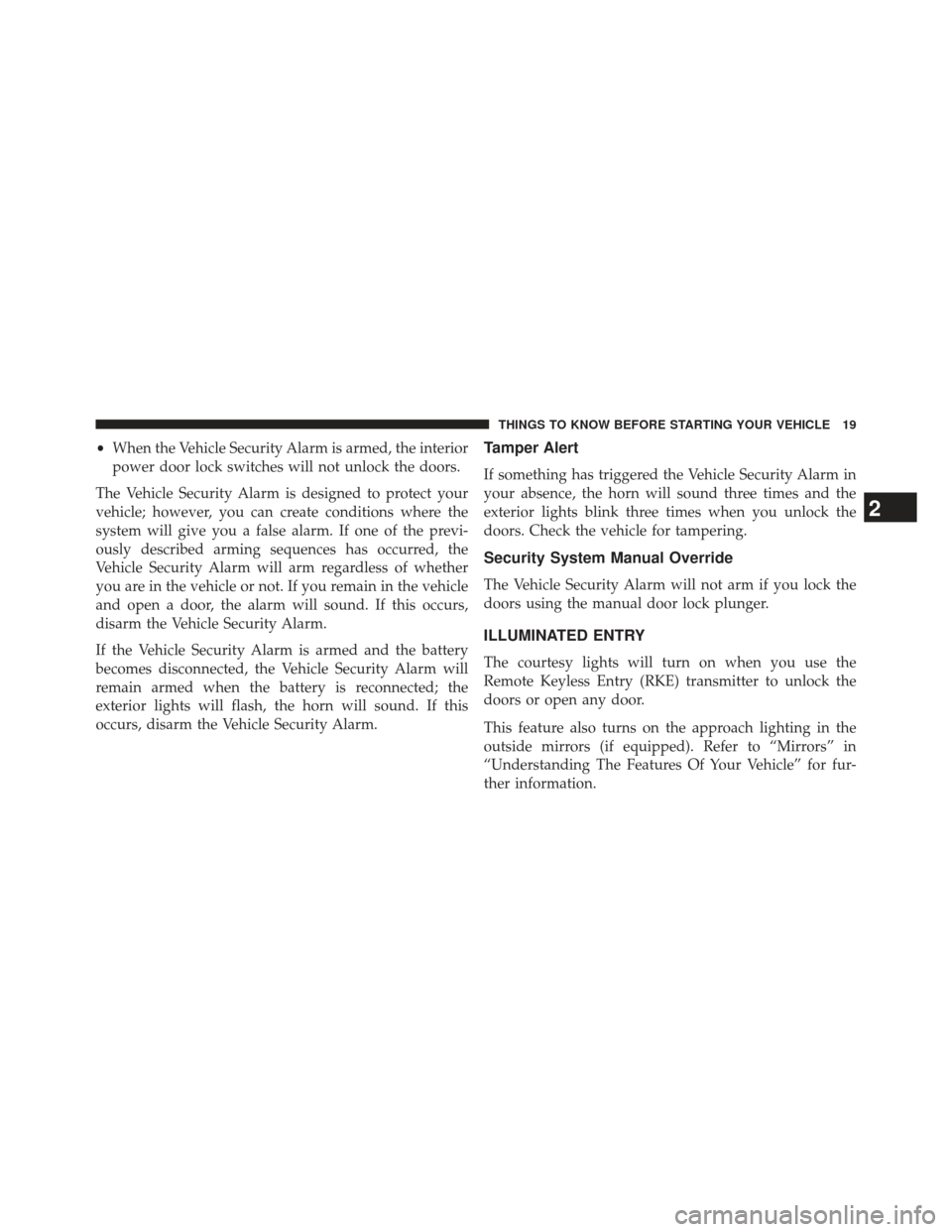 Ram Cargo Van 2014 Owners Guide •When the Vehicle Security Alarm is armed, the interior
power door lock switches will not unlock the doors.
The Vehicle Security Alarm is designed to protect your
vehicle; however, you can create co