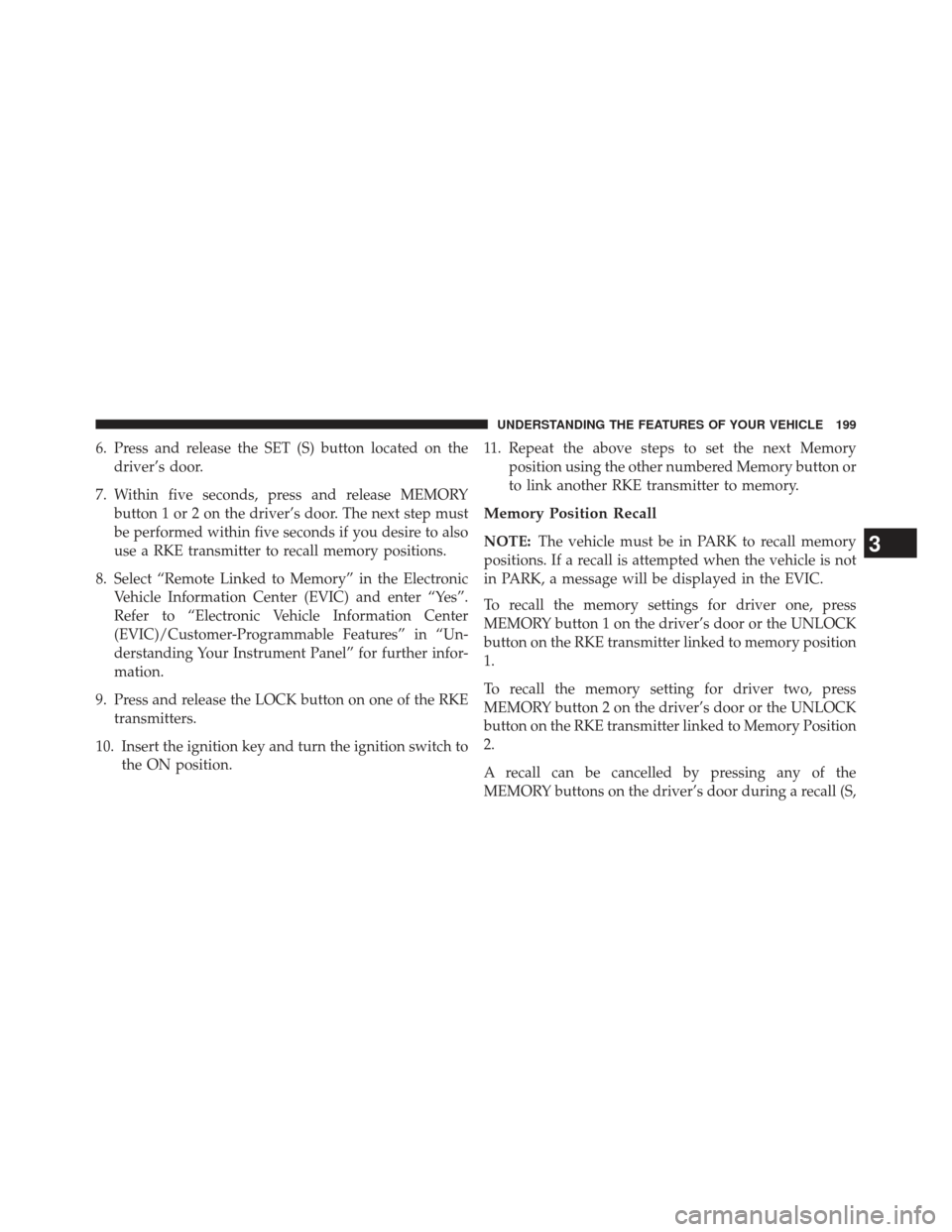 Ram Cargo Van 2014 Owners Manual 6. Press and release the SET (S) button located on thedriver’s door.
7. Within five seconds, press and release MEMORY button 1 or 2 on the driver’s door. The next step must
be performed within fiv Ram Cargo Van 2014 Owners Manual 6. Press and release the SET (S) button located on thedriver’s door.
7. Within five seconds, press and release MEMORY button 1 or 2 on the driver’s door. The next step must
be performed within fiv