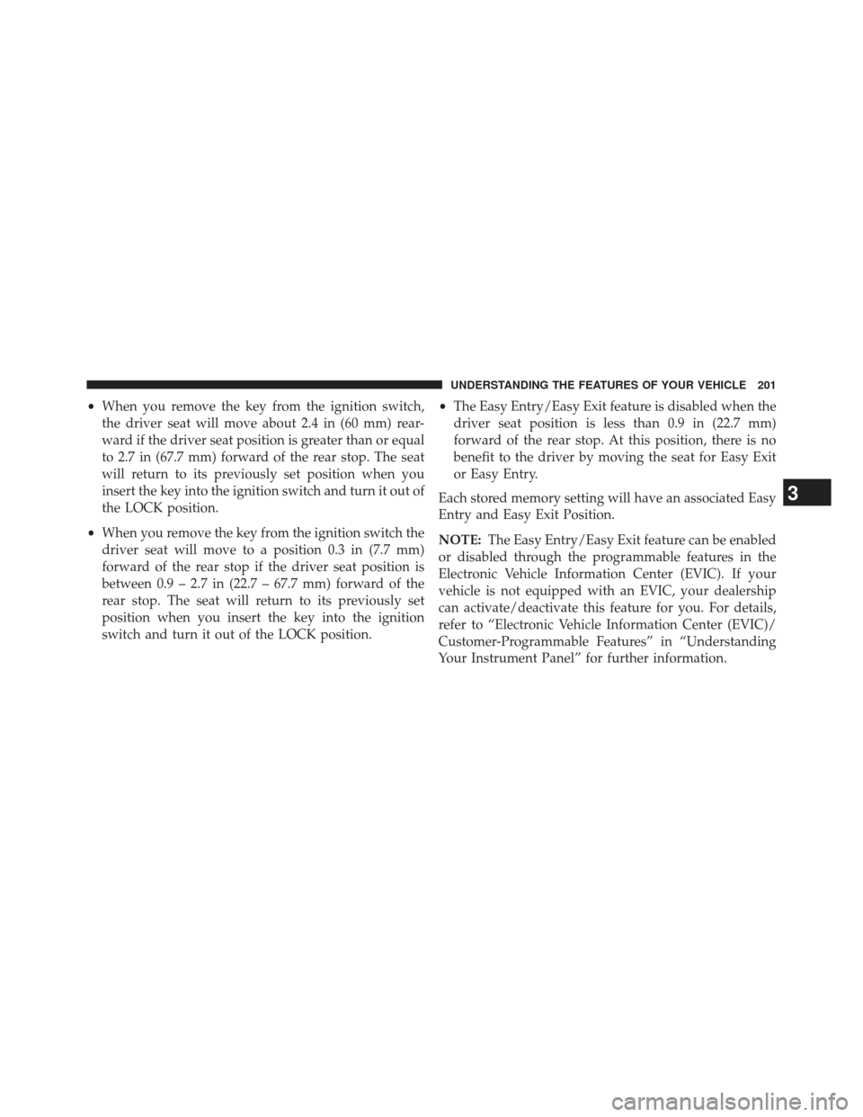Ram Cargo Van 2014 Owners Manual •When you remove the key from the ignition switch,
the driver seat will move about 2.4 in (60 mm) rear-
ward if the driver seat position is greater than or equal
to 2.7 in (67.7 mm) forward of the r Ram Cargo Van 2014 Owners Manual •When you remove the key from the ignition switch,
the driver seat will move about 2.4 in (60 mm) rear-
ward if the driver seat position is greater than or equal
to 2.7 in (67.7 mm) forward of the r