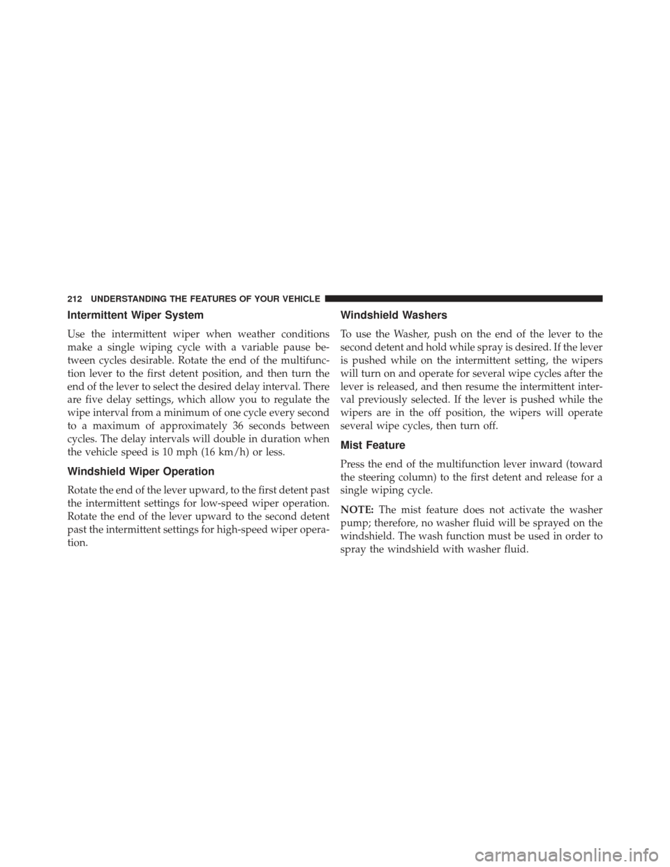 Ram Cargo Van 2014  Owners Manual Intermittent Wiper System
Use the intermittent wiper when weather conditions
make a single wiping cycle with a variable pause be-
tween cycles desirable. Rotate the end of the multifunc-
tion lever to