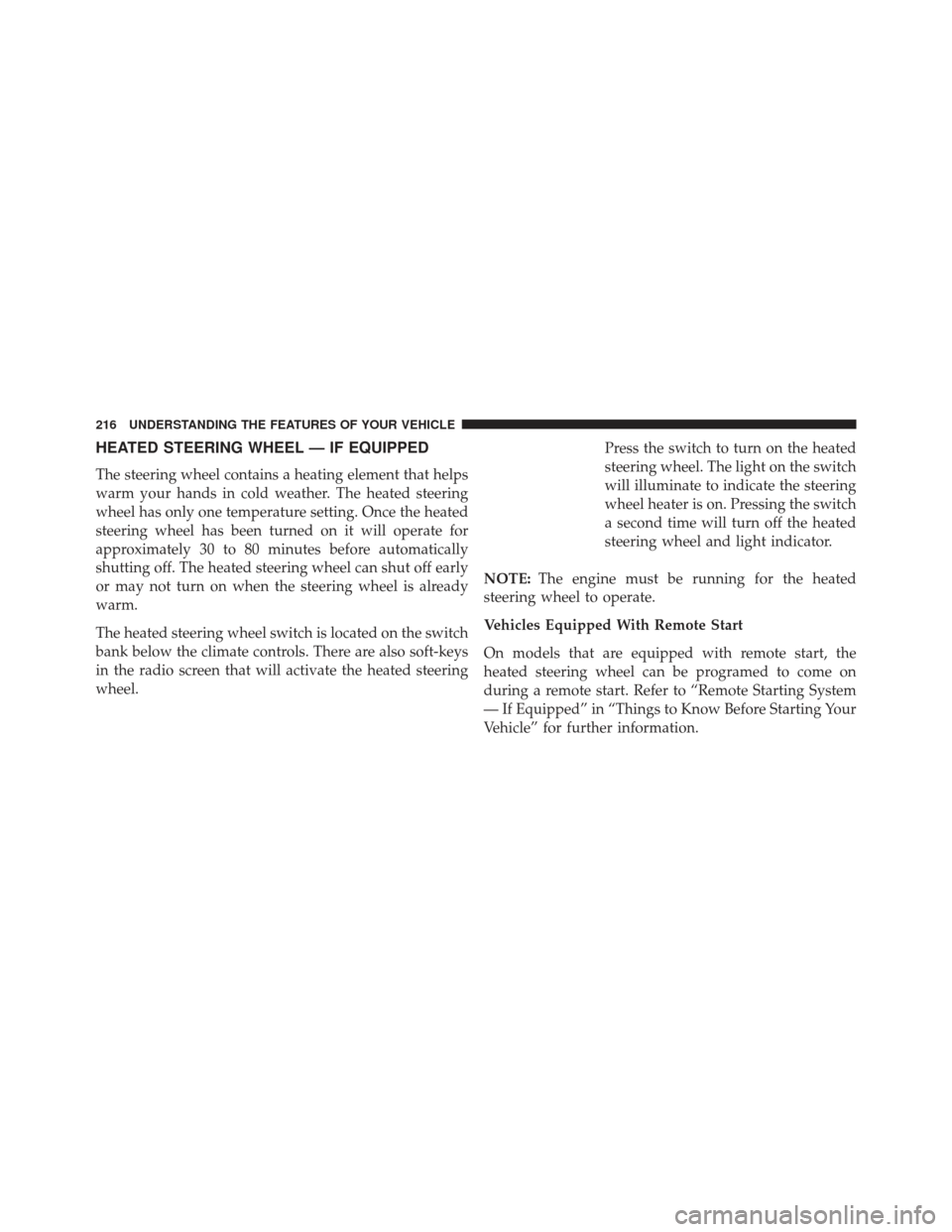 Ram Cargo Van 2014  Owners Manual HEATED STEERING WHEEL — IF EQUIPPED
The steering wheel contains a heating element that helps
warm your hands in cold weather. The heated steering
wheel has only one temperature setting. Once the hea