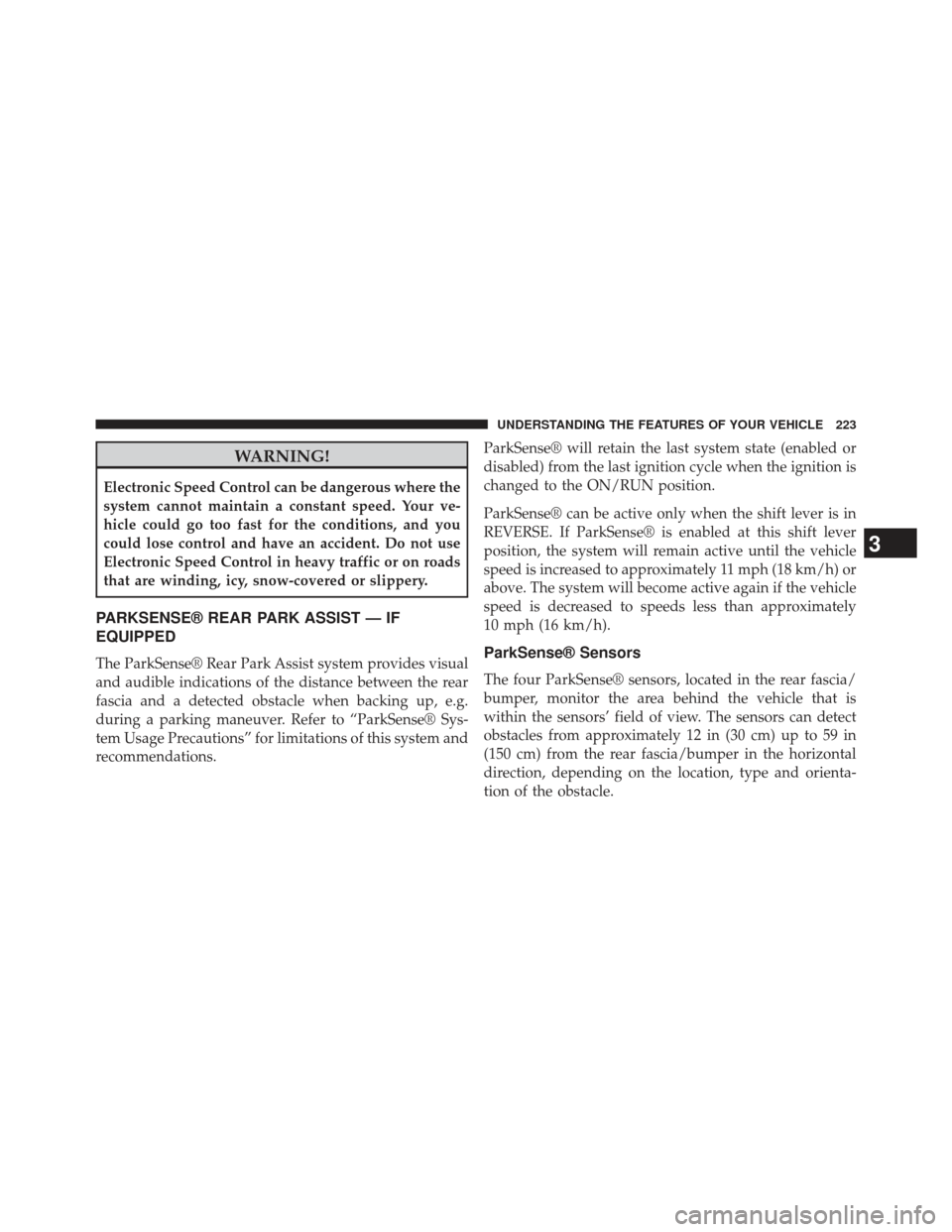 Ram Cargo Van 2014  Owners Manual WARNING!
Electronic Speed Control can be dangerous where the
system cannot maintain a constant speed. Your ve-
hicle could go too fast for the conditions, and you
could lose control and have an accide