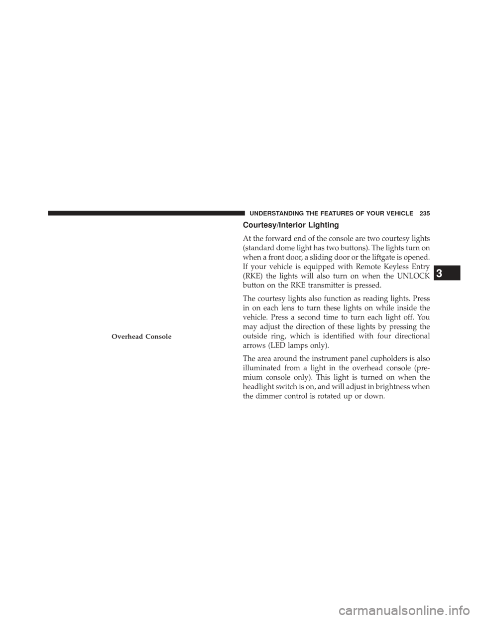 Ram Cargo Van 2014  Owners Manual Courtesy/Interior Lighting
At the forward end of the console are two courtesy lights
(standard dome light has two buttons). The lights turn on
when a front door, a sliding door or the liftgate is open