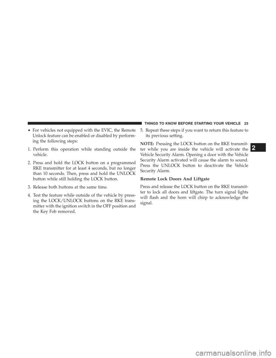 Ram Cargo Van 2014 Owners Guide •For vehicles not equipped with the EVIC, the Remote
Unlock feature can be enabled or disabled by perform-
ing the following steps:
1. Perform this operation while standing outside the vehicle.
2. P