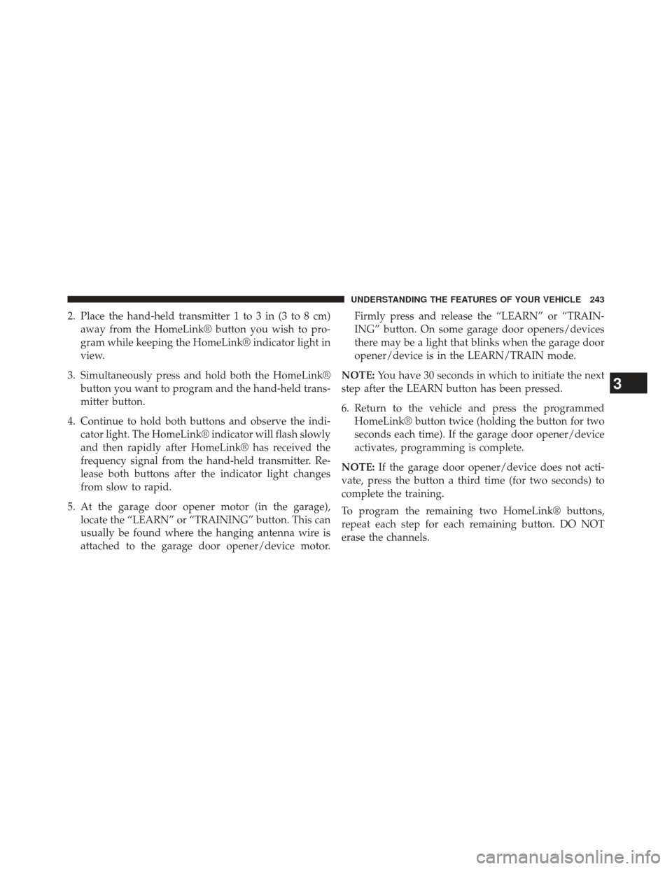 Ram Cargo Van 2014 Owners Manual 2. Place the hand-held transmitter 1 to 3 in (3 to 8 cm)away from the HomeLink® button you wish to pro-
gram while keeping the HomeLink® indicator light in
view.
3. Simultaneously press and hold bot Ram Cargo Van 2014 Owners Manual 2. Place the hand-held transmitter 1 to 3 in (3 to 8 cm)away from the HomeLink® button you wish to pro-
gram while keeping the HomeLink® indicator light in
view.
3. Simultaneously press and hold bot