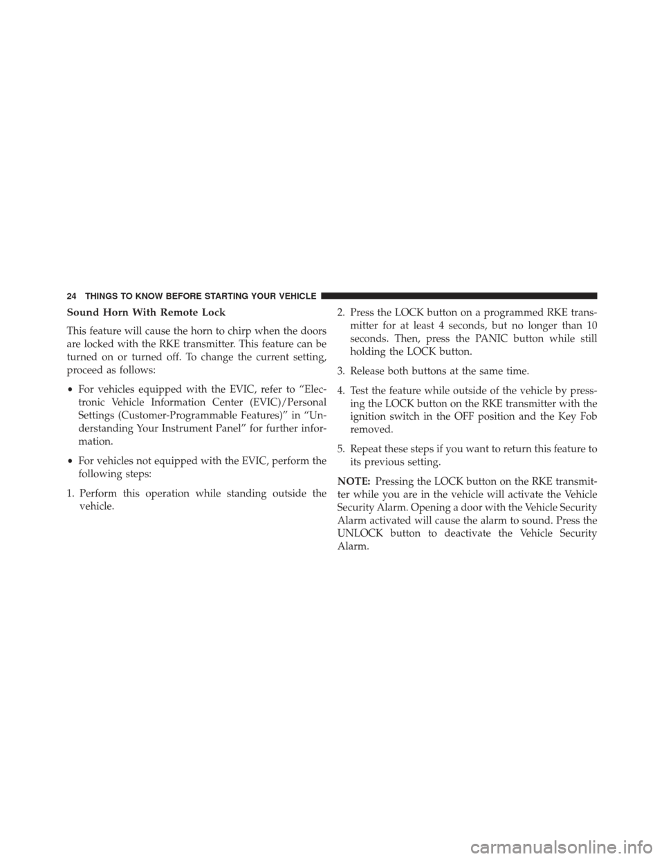 Ram Cargo Van 2014 Owners Guide Sound Horn With Remote Lock
This feature will cause the horn to chirp when the doors
are locked with the RKE transmitter. This feature can be
turned on or turned off. To change the current setting,
pr