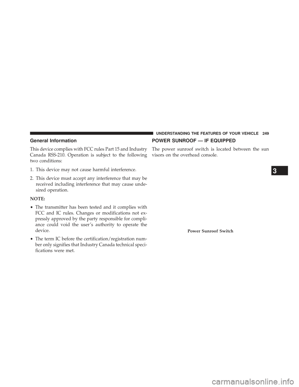 Ram Cargo Van 2014 Owners Manual General Information
This device complies with FCC rules Part 15 and Industry
Canada RSS-210. Operation is subject to the following
two conditions:
1. This device may not cause harmful interference.
2. Ram Cargo Van 2014 Owners Manual General Information
This device complies with FCC rules Part 15 and Industry
Canada RSS-210. Operation is subject to the following
two conditions:
1. This device may not cause harmful interference.
2.