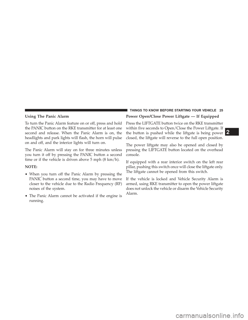 Ram Cargo Van 2014 Owners Guide Using The Panic Alarm
To turn the Panic Alarm feature on or off, press and hold
the PANIC button on the RKE transmitter for at least one
second and release. When the Panic Alarm is on, the
headlights 