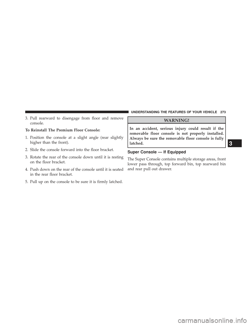 Ram Cargo Van 2014  Owners Manual 3. Pull rearward to disengage from floor and removeconsole.
To Reinstall The Premium Floor Console:
1. Position the console at a slight angle (rear slightly higher than the front).
2. Slide the consol