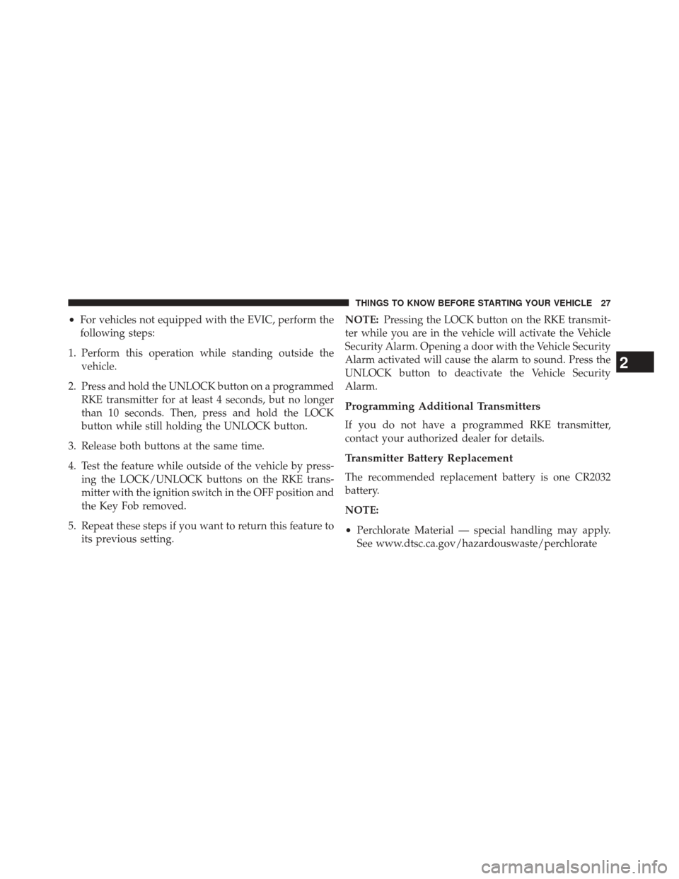 Ram Cargo Van 2014 Owners Guide •For vehicles not equipped with the EVIC, perform the
following steps:
1. Perform this operation while standing outside the vehicle.
2. Press and hold the UNLOCK button on a programmed RKE transmitt