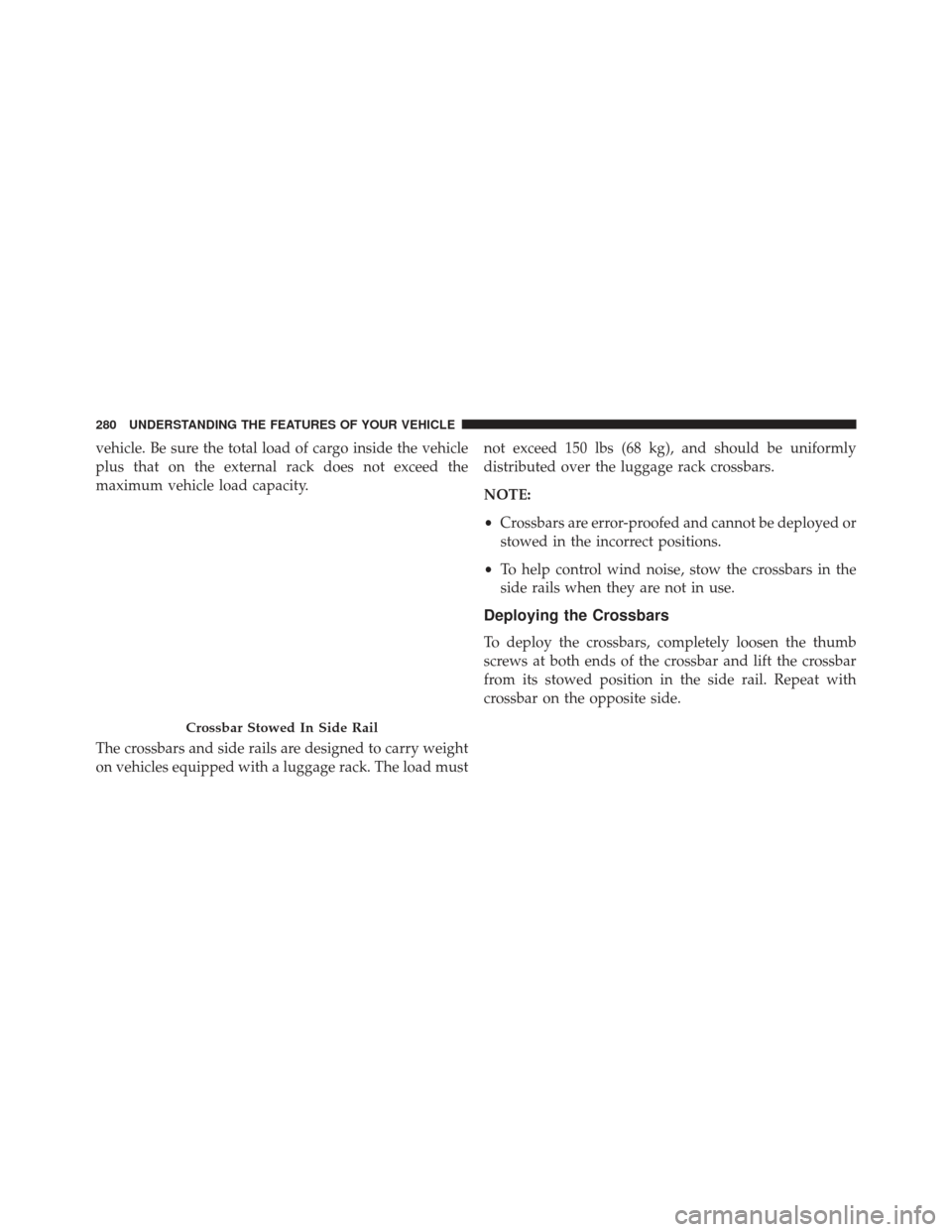 Ram Cargo Van 2014  Owners Manual vehicle. Be sure the total load of cargo inside the vehicle
plus that on the external rack does not exceed the
maximum vehicle load capacity.
The crossbars and side rails are designed to carry weight
