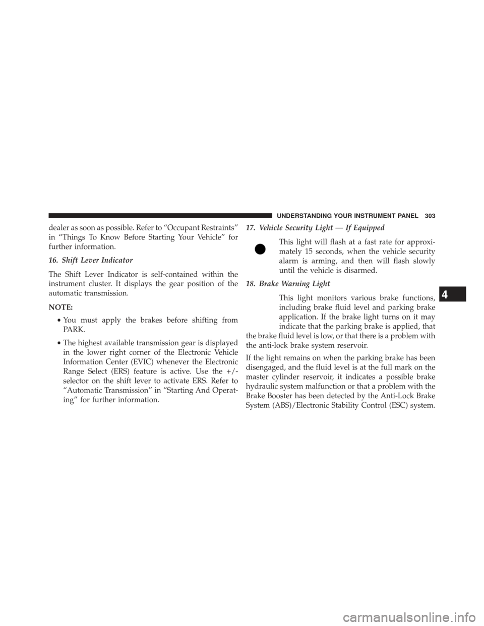 Ram Cargo Van 2014 Owners Manual dealer as soon as possible. Refer to “Occupant Restraints”
in “Things To Know Before Starting Your Vehicle” for
further information.
16. Shift Lever Indicator
The Shift Lever Indicator is self Ram Cargo Van 2014 Owners Manual dealer as soon as possible. Refer to “Occupant Restraints”
in “Things To Know Before Starting Your Vehicle” for
further information.
16. Shift Lever Indicator
The Shift Lever Indicator is self