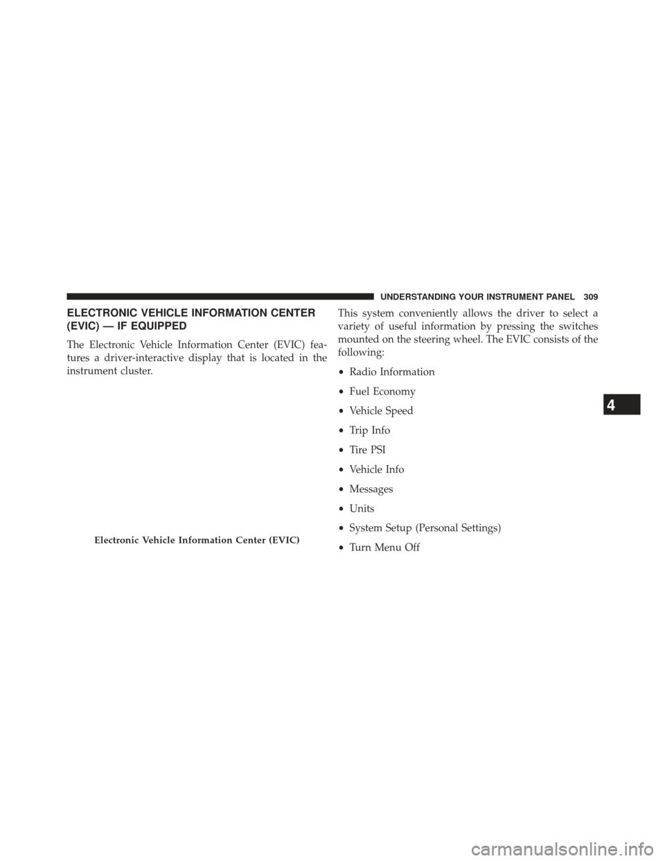 Ram Cargo Van 2014  Owners Manual ELECTRONIC VEHICLE INFORMATION CENTER
(EVIC) — IF EQUIPPED
The Electronic Vehicle Information Center (EVIC) fea-
tures a driver-interactive display that is located in the
instrument cluster.This sys