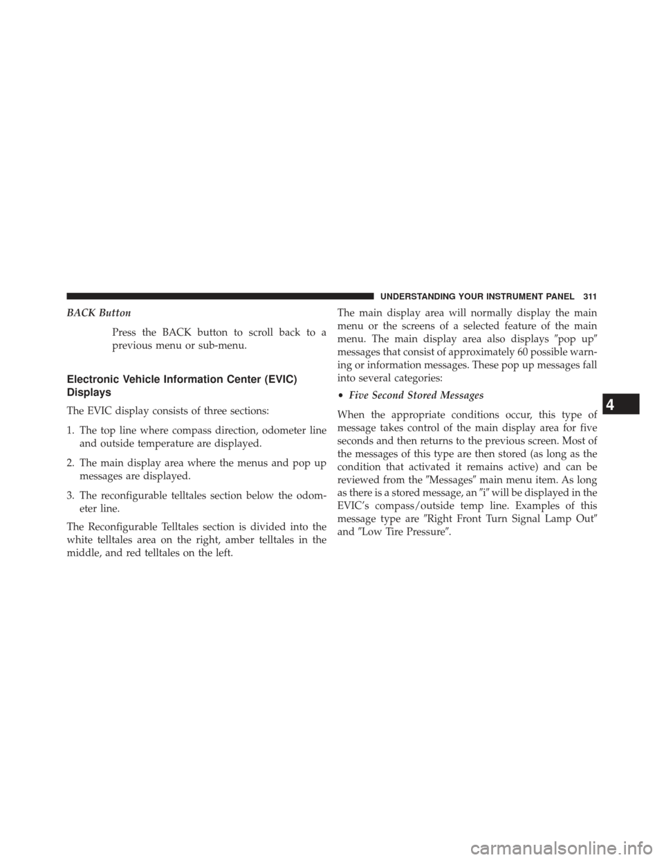 Ram Cargo Van 2014  Owners Manual BACK ButtonPress the BACK button to scroll back to a
previous menu or sub-menu.
Electronic Vehicle Information Center (EVIC)
Displays
The EVIC display consists of three sections:
1. The top line where
