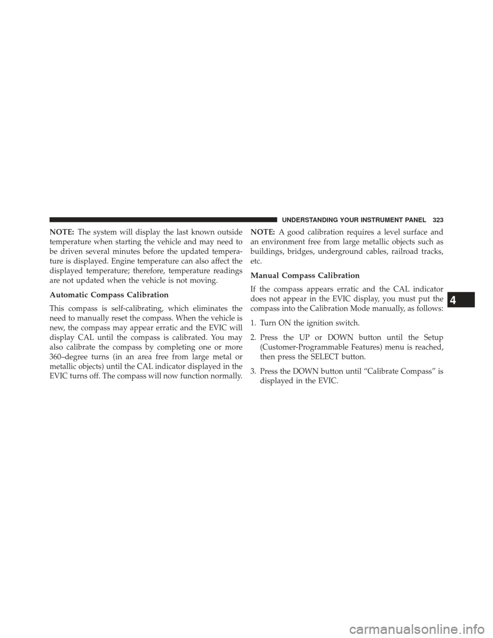 Ram Cargo Van 2014 Owners Manual NOTE:The system will display the last known outside
temperature when starting the vehicle and may need to
be driven several minutes before the updated tempera-
ture is displayed. Engine temperature ca Ram Cargo Van 2014 Owners Manual NOTE:The system will display the last known outside
temperature when starting the vehicle and may need to
be driven several minutes before the updated tempera-
ture is displayed. Engine temperature ca