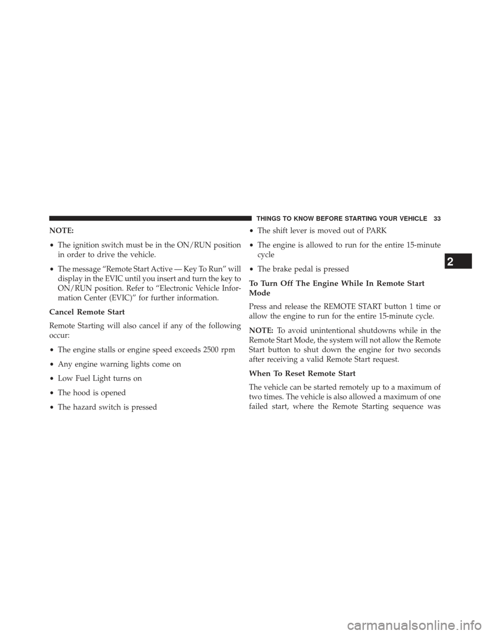 Ram Cargo Van 2014 Owners Guide NOTE:
•The ignition switch must be in the ON/RUN position
in order to drive the vehicle.
• The message “Remote Start Active — Key To Run” will
display in the EVIC until you insert and turn t