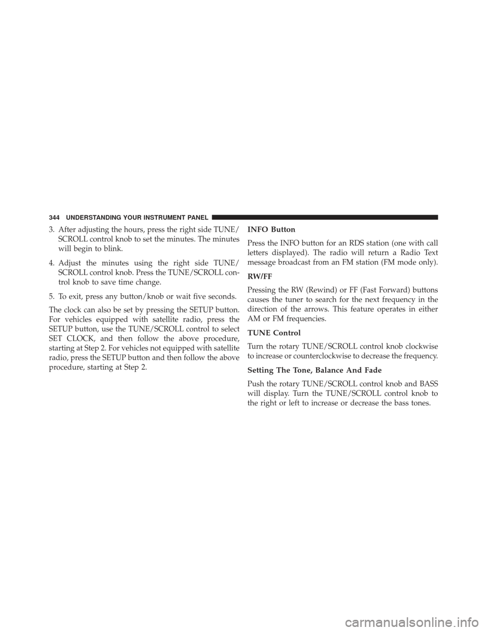 Ram Cargo Van 2014 Owners Manual 3. After adjusting the hours, press the right side TUNE/SCROLL control knob to set the minutes. The minutes
will begin to blink.
4. Adjust the minutes using the right side TUNE/ SCROLL control knob. P Ram Cargo Van 2014 Owners Manual 3. After adjusting the hours, press the right side TUNE/SCROLL control knob to set the minutes. The minutes
will begin to blink.
4. Adjust the minutes using the right side TUNE/ SCROLL control knob. P