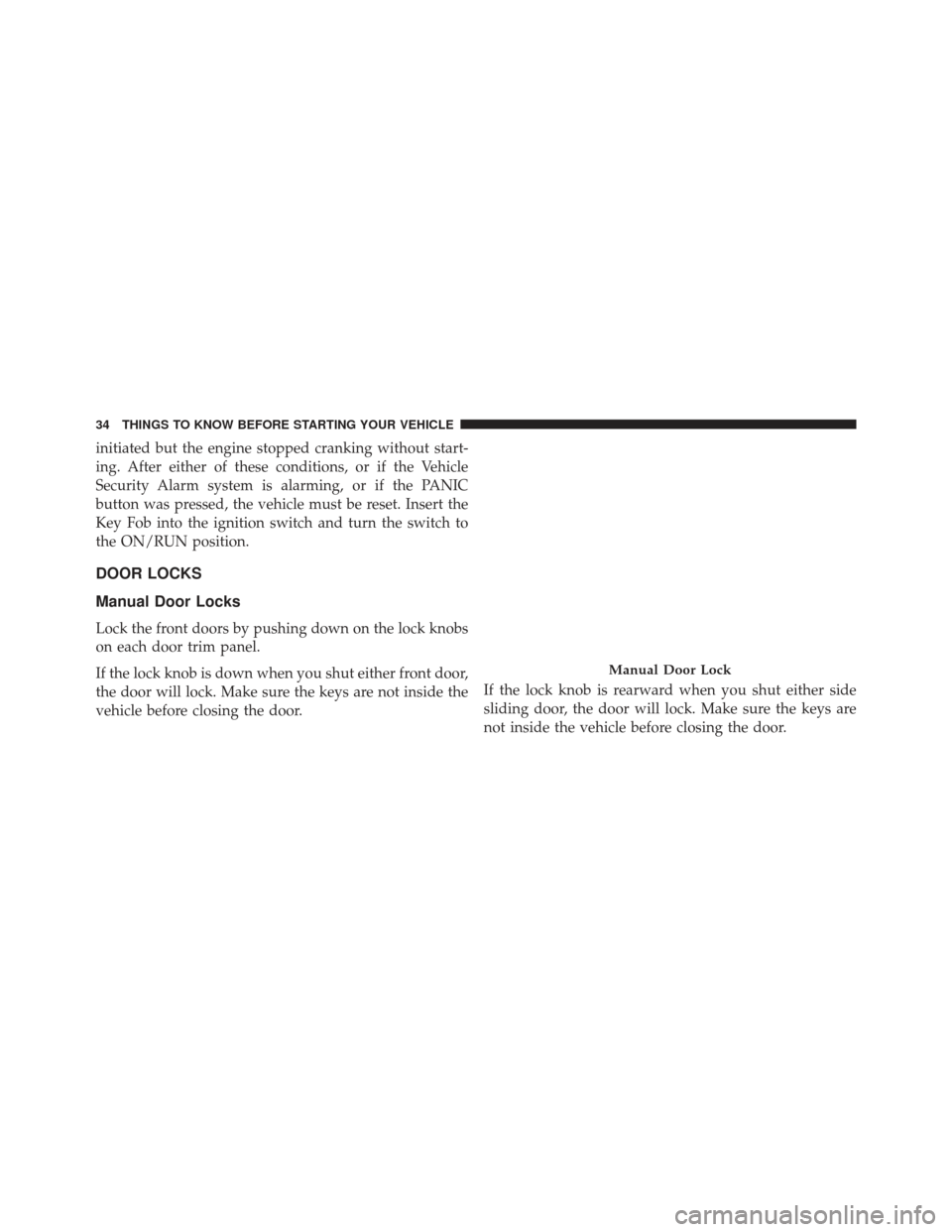 Ram Cargo Van 2014  Owners Manual initiated but the engine stopped cranking without start-
ing. After either of these conditions, or if the Vehicle
Security Alarm system is alarming, or if the PANIC
button was pressed, the vehicle mus