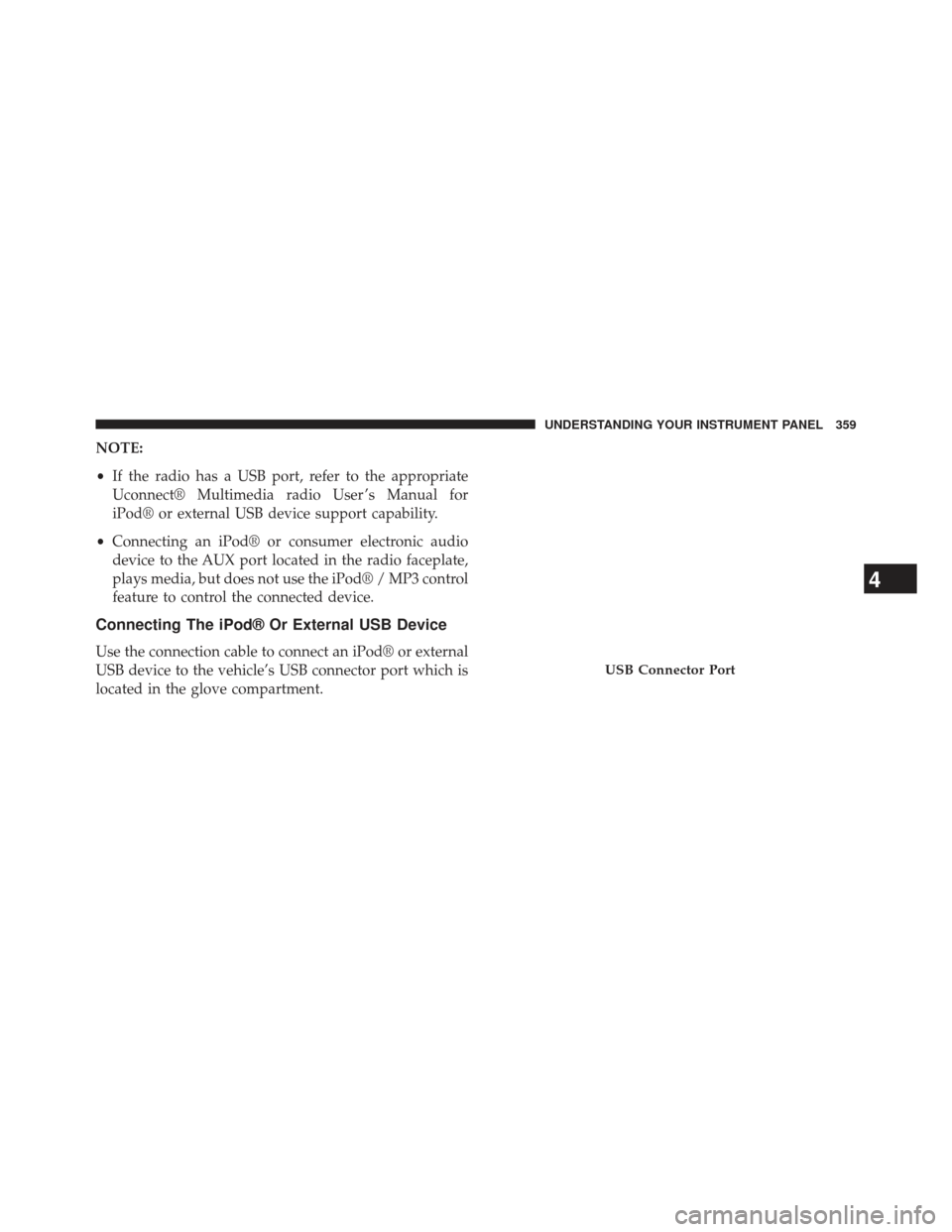 Ram Cargo Van 2014  Owners Manual NOTE:
•If the radio has a USB port, refer to the appropriate
Uconnect® Multimedia radio User ’s Manual for
iPod® or external USB device support capability.
• Connecting an iPod® or consumer e