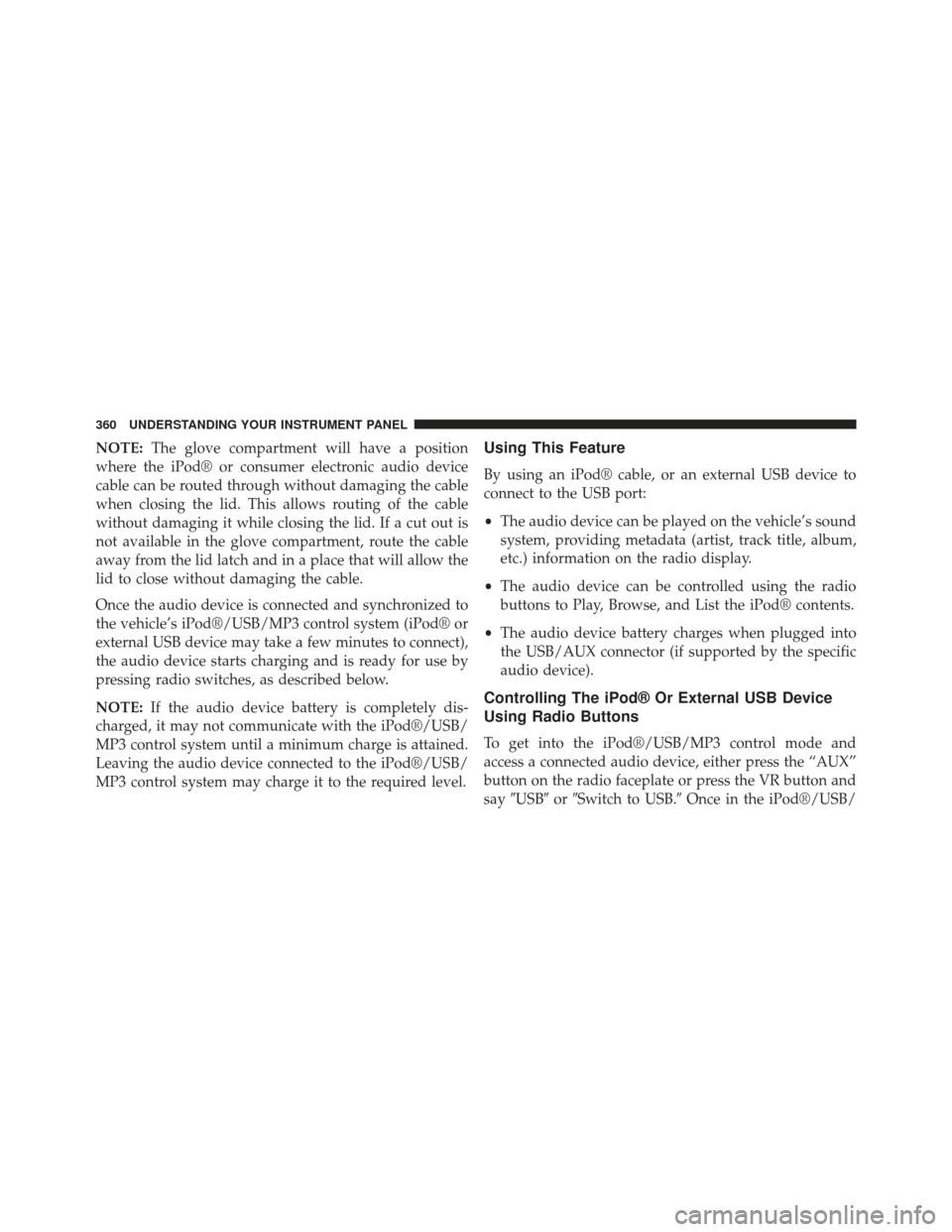 Ram Cargo Van 2014  Owners Manual NOTE:The glove compartment will have a position
where the iPod® or consumer electronic audio device
cable can be routed through without damaging the cable
when closing the lid. This allows routing of