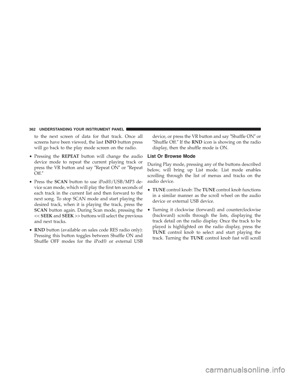 Ram Cargo Van 2014  Owners Manual to the next screen of data for that track. Once all
screens have been viewed, the lastINFObutton press
will go back to the play mode screen on the radio.
• Pressing the REPEATbutton will change the 
