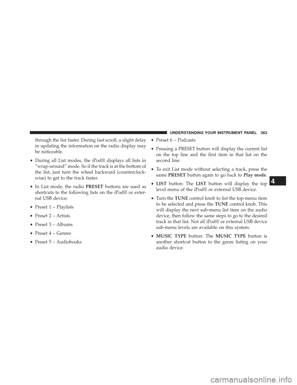 Ram Cargo Van 2014  Owners Manual through the list faster. During fast scroll, a slight delay
in updating the information on the radio display may
be noticeable.
• During all List modes, the iPod® displays all lists in
“wrap-arou