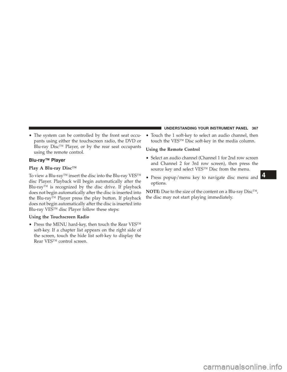 Ram Cargo Van 2014  Owners Manual •The system can be controlled by the front seat occu-
pants using either the touchscreen radio, the DVD or
Blu-ray Disc™ Player, or by the rear seat occupants
using the remote control.
Blu-ray™ 