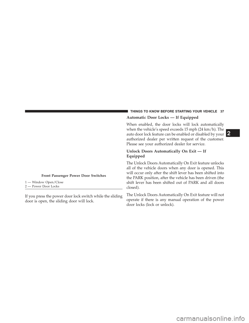 Ram Cargo Van 2014 Owners Guide If you press the power door lock switch while the sliding
door is open, the sliding door will lock.
Automatic Door Locks — If Equipped
When enabled, the door locks will lock automatically
when the v
