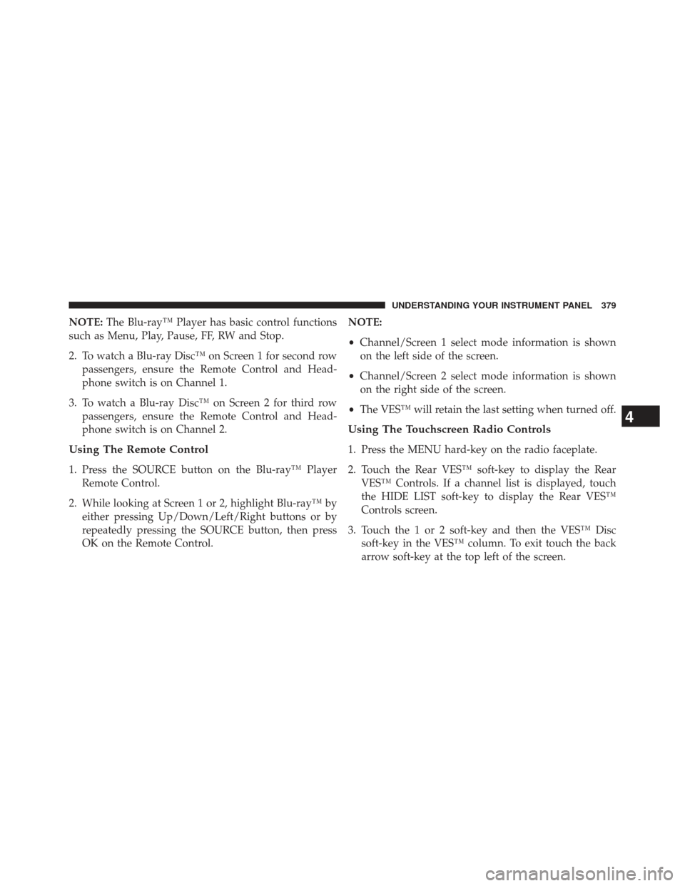 Ram Cargo Van 2014  Owners Manual NOTE:The Blu-ray™ Player has basic control functions
such as Menu, Play, Pause, FF, RW and Stop.
2. To watch a Blu-ray Disc™ on Screen 1 for second row passengers, ensure the Remote Control and He