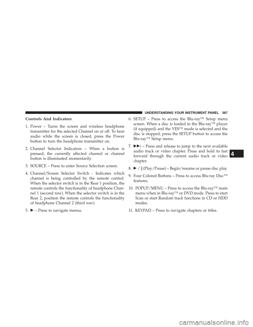 Ram Cargo Van 2014  Owners Manual Controls And Indicators
1. Power – Turns the screen and wireless headphonetransmitter for the selected Channel on or off. To hear
audio while the screen is closed, press the Power
button to turn the