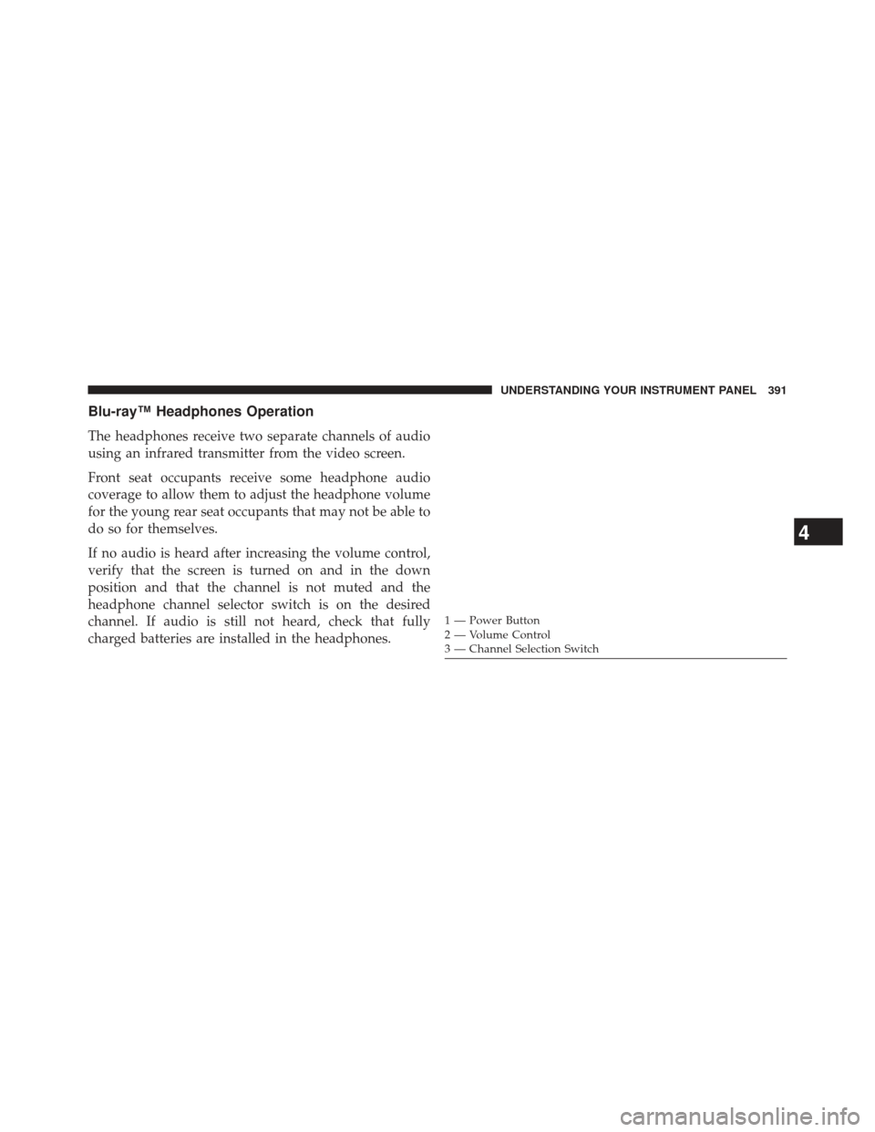 Ram Cargo Van 2014  Owners Manual Blu-ray™ Headphones Operation
The headphones receive two separate channels of audio
using an infrared transmitter from the video screen.
Front seat occupants receive some headphone audio
coverage to