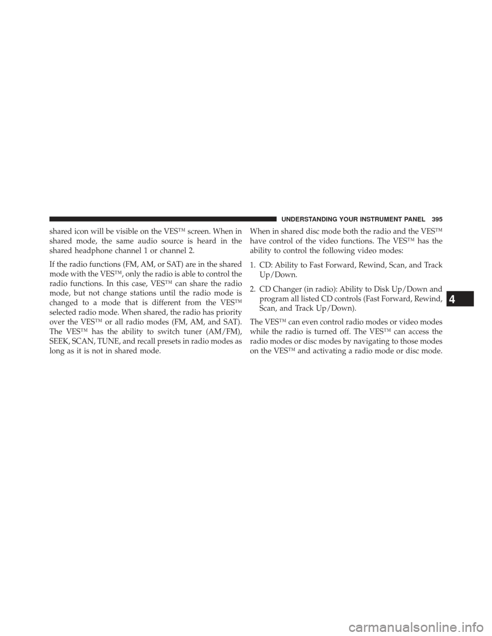 Ram Cargo Van 2014  Owners Manual shared icon will be visible on the VES™ screen. When in
shared mode, the same audio source is heard in the
shared headphone channel 1 or channel 2.
If the radio functions (FM, AM, or SAT) are in the