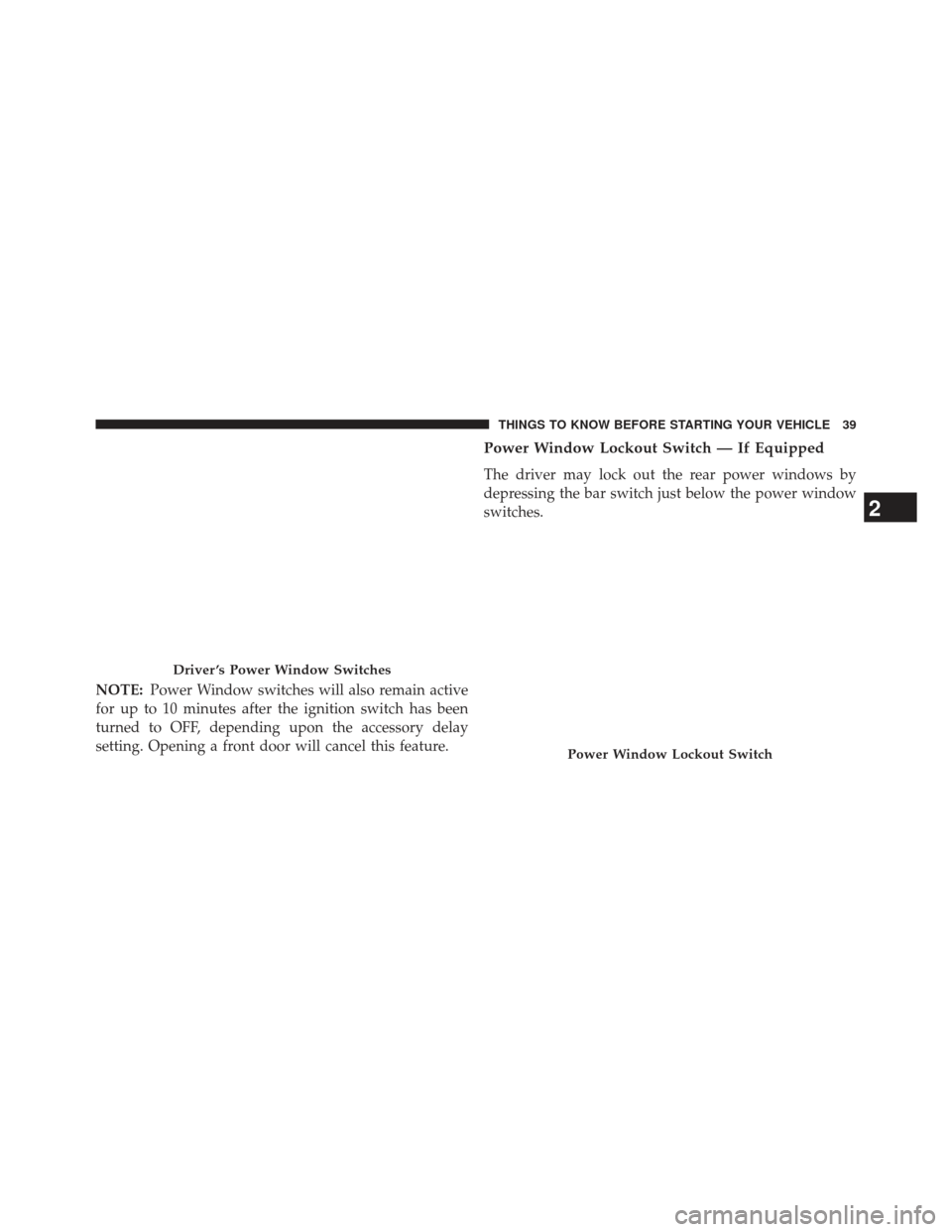 Ram Cargo Van 2014 Service Manual NOTE:Power Window switches will also remain active
for up to 10 minutes after the ignition switch has been
turned to OFF, depending upon the accessory delay
setting. Opening a front door will cancel t